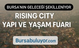 Bursa’nın Geleceği Şekilleniyor: Rising City & Yapı ve Yaşam Fuarı